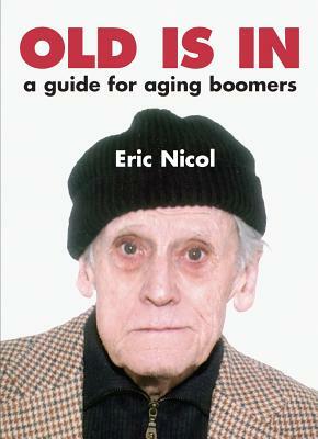 Old Is in: A Guide for Aging Boomers by Eric Nicol