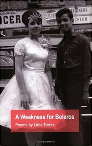 A Weakness for Boleros: Poems by Lidia Torres