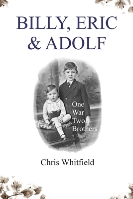 Billy, Eric & Adolf: Two Brothers, One War by Chris Whitfield