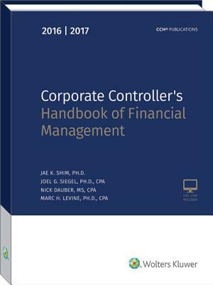 Corporate Controller's Handbook of Financial Management (2016-2017) by Nick Dauber Dauber, Joel G. Siegel, Jae K. Shim