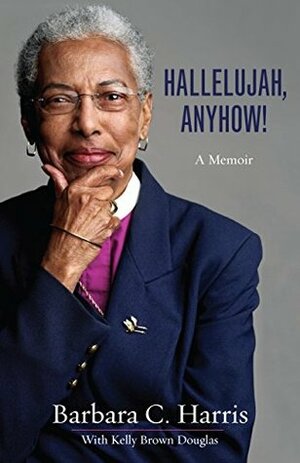 Hallelujah, Anyhow!: A Memoir by Barbara C. Harris, Kelly Brown Douglas
