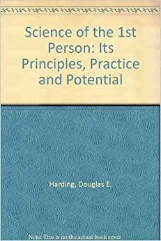 The Science of the 1st Person: Its Principles, Practice and Potential by Douglas E. Harding