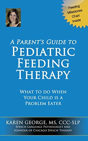 Chicago Speech Therapy's Guide To Pediatric Feeding Therapy by Karen George