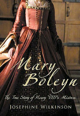 Mary Boleyn: The True Story of Henry VIII's Favourite Mistress by Josephine Wilkinson