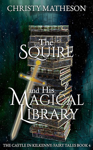 The Squire And His Magical Library  by Christy Matheson
