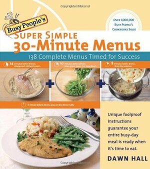 Busy People's Super Simple 30-Minute Menus: 137 Complete Meals Timed for Success by Dawn Hall