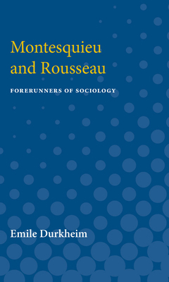 Montesquieu and Rousseau: Forerunners of Sociology by Émile Durkheim