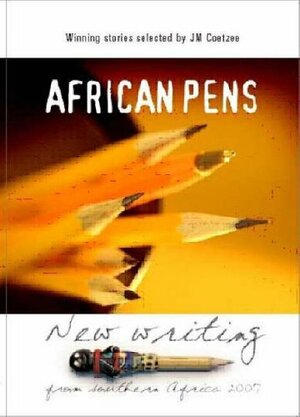 African Pens: New Writing from Southern Africa, 2007 by J.M. Coetzee