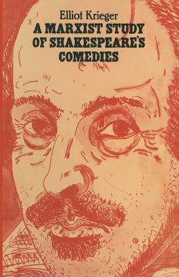 A Marxist Study of Shakespeare's Comedies by Elliot Krieger