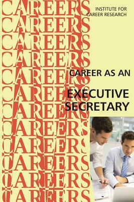 Career as an Executive Secretary: Administrative Professional by Institute for Career Research