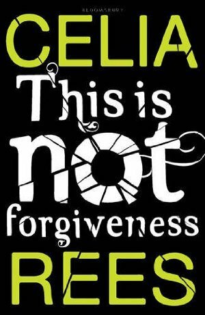 This is Not Forgiveness by Celia Rees