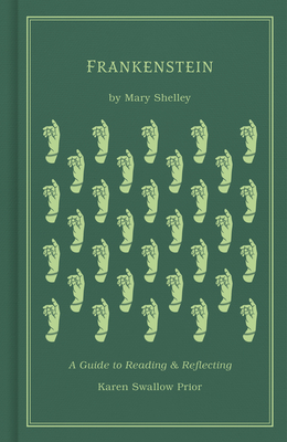 Frankenstein: A Guide to Reading and Reflecting by Mary Wollstonecraft Shelley, Karen Swallow Prior