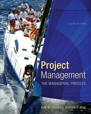 Project Management: The Managerial Process by Clifford F. Gray, Erik W. Larson