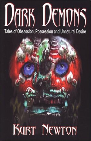 Dark Demons: Tales of Obsession, Possession and Unnatural Desire by Kurt Newton