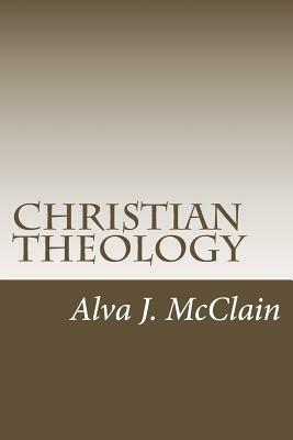 Christian Theology: Theology Outlines Used By Dr. McClain a Grace Seminary by Alva J. McClain