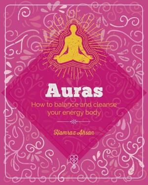 Auras: How to balance and cleanse your energy body by Hamraz Ahsan