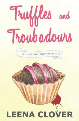 Truffles and Troubadours: A Cozy Murder Mystery by Leena Clover