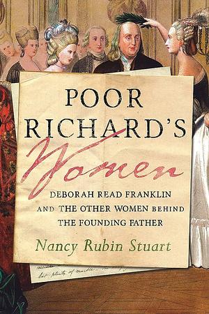 Poor Richard's Women: Deborah Read Franklin and the Other Women Behind the Founding Father by Nancy Rubin Stuart