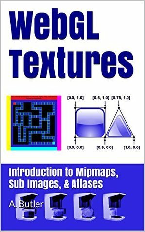 WebGL Textures: Introduction to Mipmaps, Sub Images & Atlases (Online 3D Media with WebGL Book 2) by A. Butler