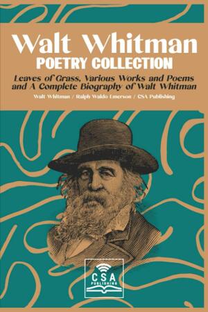 Walt Whitman Poetry Collection: Leaves of Grass, Various Works and Poems, and A Complete Biography of Walt Whitman by Michael Wilson, Walt Whitman