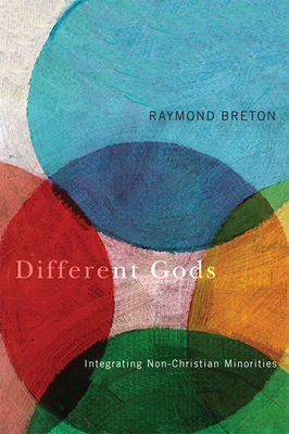 Different Gods: Integrating Non-Christian Minorities Into a Primarily Christian Society by Raymond Breton