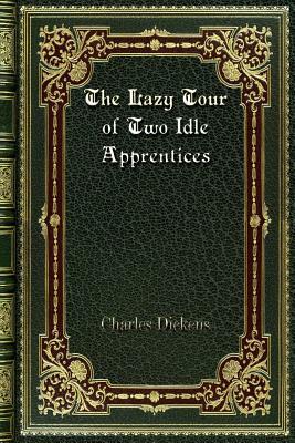 The Lazy Tour of Two Idle Apprentices by Charles Dickens