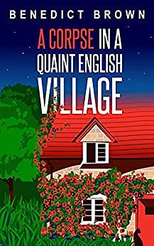 A Corpse in a Quaint English Village by Benedict Brown