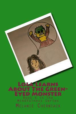 Lola Learns About The Green-Eyed Monster: Book 4 in The Mindfulness Series by Melanie Cherniack