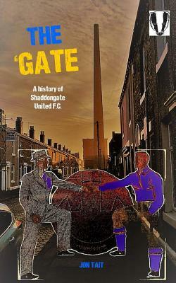 The 'Gate: The Story of Shaddongate United F.C. by Jon Tait