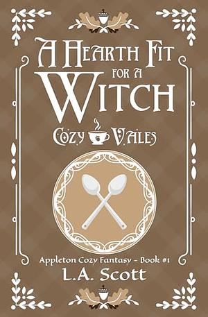 A Hearth Fit For A Witch: Appleton Cozy Fantasy - Book #1 by L.A. Scott