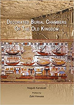 Decorated Burial Chambers of the Old Kingdom by Naguib Kanawati, Zahi A. Hawass