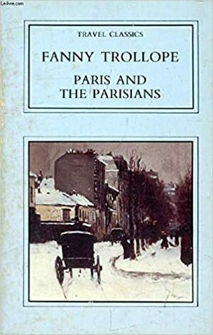 Paris and the Parisians by Frances Milton Trollope