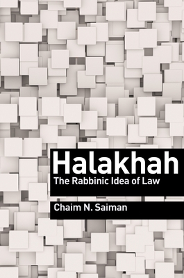 Halakhah: The Rabbinic Idea of Law by Chaim N. Saiman