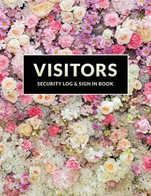 Visitor Security Log & Sign In Book: Floral Flower Design Logbook for Front Desk Security, Business, Doctors and Schools, 8.5 x 11 - 117 pages by Security Publishing
