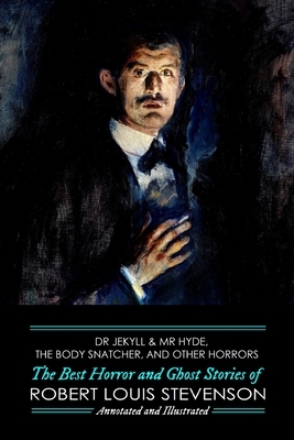 Dr Jekyll & Mr Hyde, The Body Snatcher, and Other Horrors: The Best Horror and Ghost Stories of Robert Louis Stevenson, Annotated and Illustrated by Robert Louis Stevenson