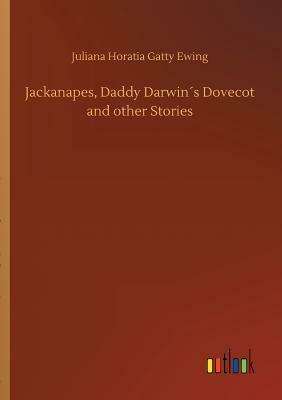 Jackanapes, Daddy Darwin´s Dovecot and Other Stories by Juliana Horatia Gatty Ewing