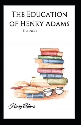 The Education of Henry Adams Illustrated by Henry Adams