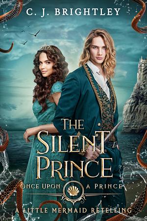 The Silent Prince: A Little Mermaid Retelling by C.J. Brightley