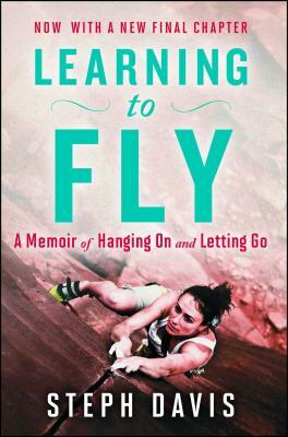 Learning to Fly: A Memoir of Hanging on and Letting Go by Steph Davis