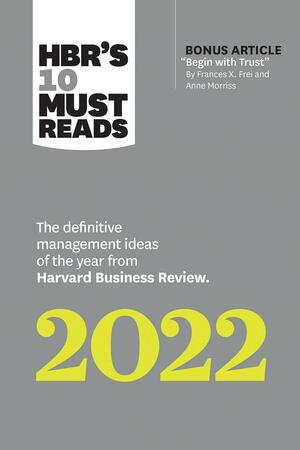 HBR's 10 Must Reads 2022 by Frances X. Frei, Harvard Business Review, Robert Livingston, Anne Morriss, Morten T. Hansen