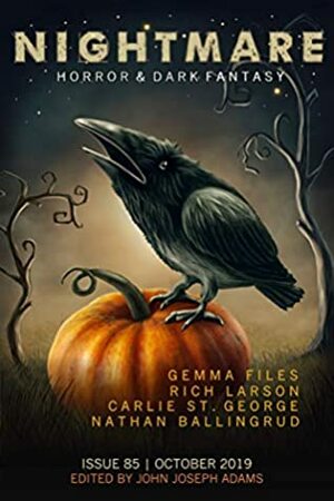 Nightmare Magazine, Issue 85 (October 2019) by Carlie St. George, Rich Larson, Gemma Files, Nathan Ballingrud, John Joseph Adams, Benjamin Percy