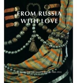 From Russia with Love: Costumes for the Ballets Russes, 1909–1933 by Roger Leong