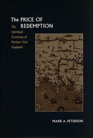 The Price of Redemption: The Spiritual Economy of Puritan New England by Mark A. Peterson