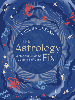 The Astrology Fix: A Modern Guide to Cosmic Self Care by Theresa Cheung