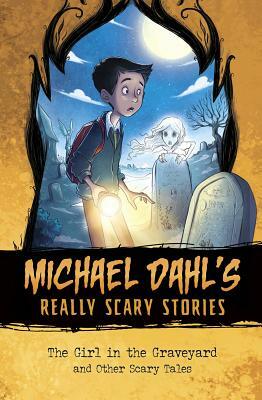 The Girl in the Graveyard: And Other Scary Tales by Michael Dahl
