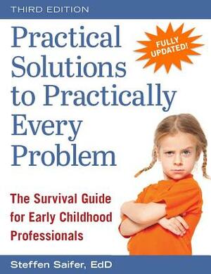 Practical Solutions to Practically Every Problem: The Survival Guide for Early Childhood Professionals by Steffen Saifer