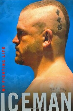 Iceman: My Fighting Life by Chad Millman, Chuck Liddell