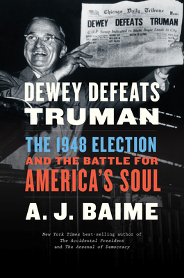 Dewey Defeats Truman: The 1948 Election and the Battle for America's Soul by A.J. Baime