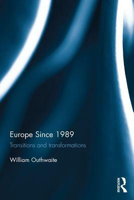Europe Since 1989: Transitions and Transformations by William Outhwaite