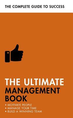 The Ultimate Management Book: Motivate People, Manage Your Time, Build a Winning Team by Martin Manser
